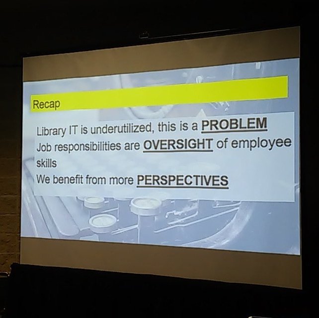 Slide from presentation reading: Library IT is underutilized, this is a problem. Job responsibilities are oversight of employee skills. We benefit from more perspectives.